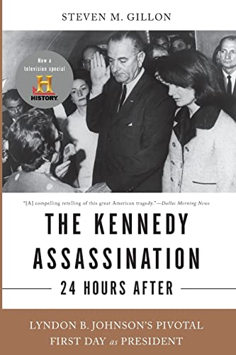 The Kennedy Assassination--24 Hours After: Lyndon B. Johnson's Pivotal First Day as President