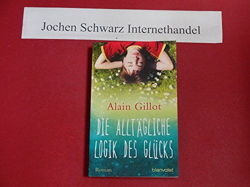 Die alltägliche Logik des Glücks: Roman: Roman. Deutsche Erstausgabe