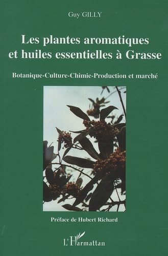 Les plantes aromatiques et huiles essentielles à Grasse: Botanique-Culture-Chimie-Production et marché von L'HARMATTAN