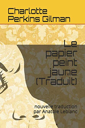 Le papier peint jaune (Traduit): nouvelle traduction par Anatole Leblanc (Grands Classiques, Band 1) von Independently Published