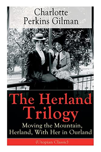The Herland Trilogy: Moving the Mountain, Herland, With Her in Ourland (Utopian Classic): Moving the Mountain, Herland, With Her in Ourland (Utopian ... well-known for her short story The Yellow W von E-Artnow