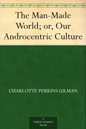 The Man-Made World; Or, Our Androcentric Culture The Man-Made World; Or, Our Androcentric Culture von Anson Street Press