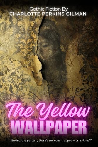 The Yellow Wallpaper by Charlotte Perkins Gilman (Illustrated & Annotated): Subtitle: A Chilling Portrait of a Woman's Descent into Madness Within Victorian Walls von Independently published