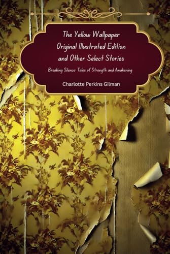 The Yellow Wallpaper: Original Illustrated Edition and Other Select Stories, Breaking Silence: Tales of Strength and Awakening The Yellow Wallpaper: Original Illustrated Edition and Other Select Stories, Breaking Silence: Tales of Strength and Awakening von Independently published