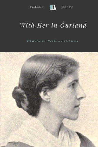 With Her in Ourland by Charlotte Perkins Gilman With Her in Ourland by Charlotte Perkins Gilman von CreateSpace Independent Publishing Platform