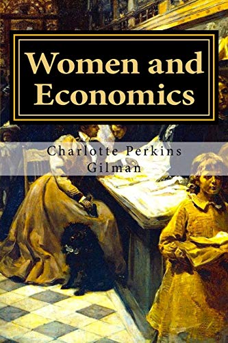 Women and Economics: A Study of the Economic Relation Between Men and Women as a Factor in Social Evolution Women and Economics: A Study of the Economic Relation Between Men and Women as a Factor in Social Evolution