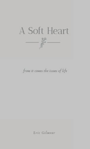 A Soft Heart: From it comes the issues of life A Soft Heart: From it comes the issues of life