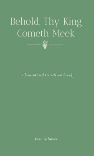 Behold, Thy King Cometh Meek: a bruised reed He will not break Behold, Thy King Cometh Meek: a bruised reed He will not break von Independently published