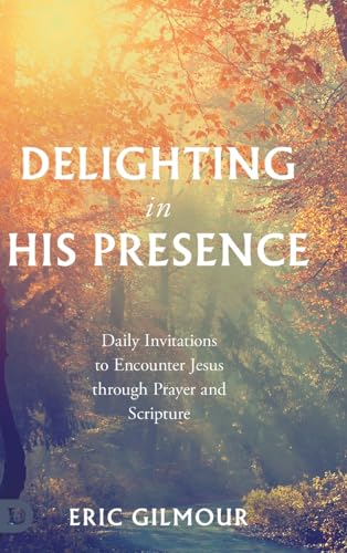 Delighting in His Presence: Daily Invitations to Encounter Jesus through Prayer and Scripture Delighting in His Presence: Daily Invitations to Encounter Jesus through Prayer and Scripture von Destiny Image