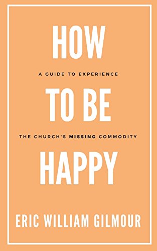 How to Be Happy: A Guide to Experience the Church's Missing Commodity How to Be Happy: A Guide to Experience the Church's Missing Commodity von CreateSpace Independent Publishing Platform