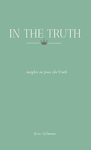 In the Truth: Insights on Jesus the Truth In the Truth: Insights on Jesus the Truth