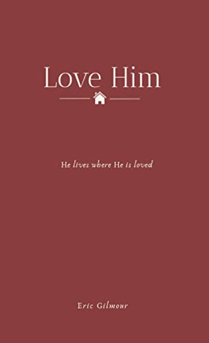 Love Him: He lives where He is loved