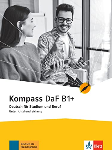 Kompass DaF B1+: Deutsch für Studium und Beruf. Unterrichtshandreichung (Kompass DaF: Deutsch für Studium und Beruf) von KLETT