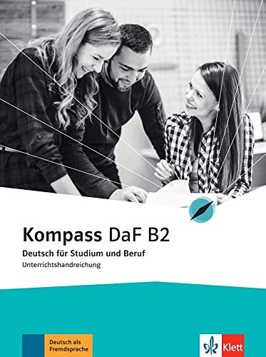 Kompass DaF B2: Deutsch für Studium und Beruf. Unterrichtshandreichung (Kompass DaF: Deutsch für Studium und Beruf)