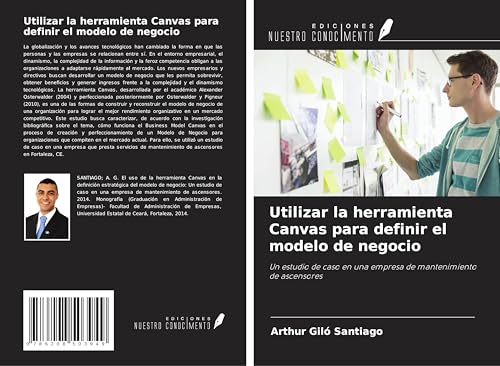 Utilizar la herramienta Canvas para definir el modelo de negocio: Un estudio de caso en una empresa de mantenimiento de ascensores von Ediciones Nuestro Conocimiento