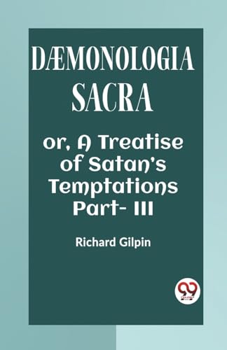 DAEMONOLOGIA SACRA OR, A TREATISE OF SATAN'S TEMPTATIONS Part - III von Double 9 Books
