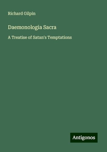 Daemonologia Sacra: A Treatise of Satan's Temptations von Antigonos Verlag