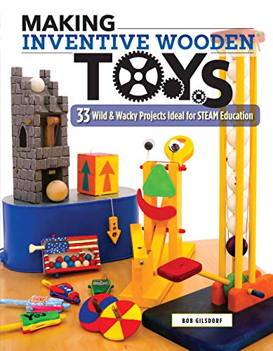 Making Inventive Wooden Toys: 27 Wild & Wacky Projects Ideal for STEAM Education: 33 Wild & Wacky Projects Ideal for Steam Education von Fox Chapel Publishing