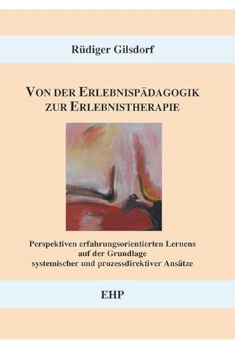 Von der Erlebnispädagogik zur Erlebnistherapie: Perspektiven erfahrungsorientierten Lernens auf der Grundlage systemischer und prozessdirektiver Ansätze (EHP - Edition Humanistische Psychologie)