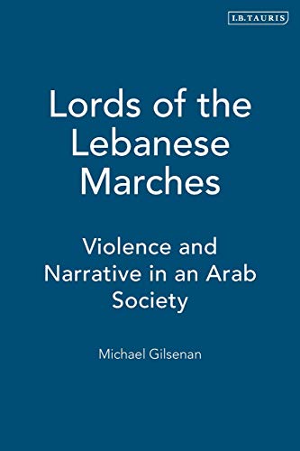 Lords of the Lebanese Marches: Violence, Power, Narrative in an Arab Society: Violence and Narrative in an Arab Society (Society and Culture in the Modern Middle East)