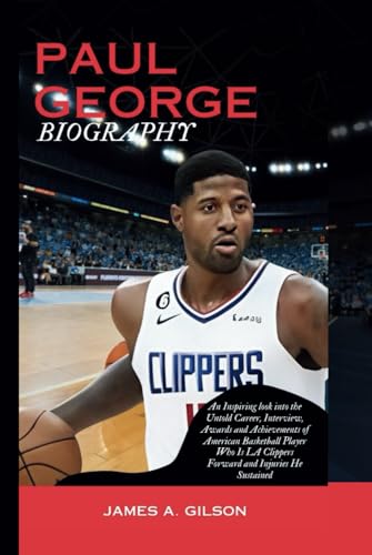 PAUL GEORGE BIOGRAPHY: An Inspiring look into the Untold Career, Interview, Awards and Achievements of American Basketball Player Who Is LA Clippers ... He Sustained (True crime and biography book) von Independently published