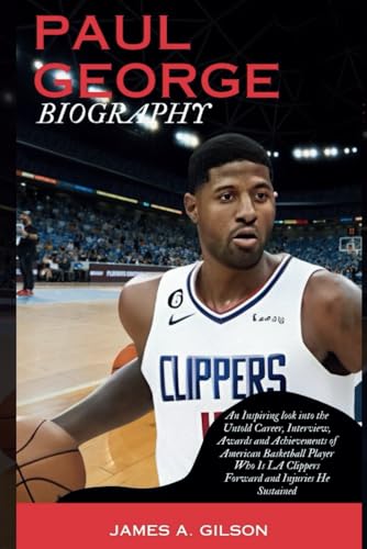 PAUL GEORGE BIOGRAPHY: An Inspiring look into the Untold Career, Interview, Awards and Achievements of American Basketball Player Who Is LA Clippers ... He Sustained (True crime and biography book) von Independently published