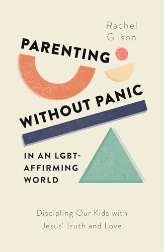 Parenting without Panic in an LGBT-Affirming World: Discipling Our Kids with Jesus’ Truth and Love (A Christian Parent’s Guide to What the Bible Says About Sex, Sexuality, Gender, and Relationships) von Good Book Co