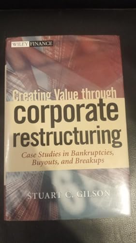 Creating Value Through Corporate Restructuring: Case Studies in Bankruptcies, Buyouts, and Breakups (Wiley Finance)