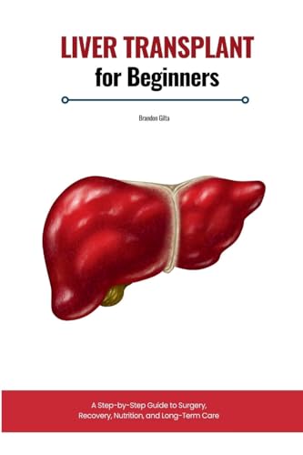 Liver Transplant for Beginners: A Step-by-Step Guide to Surgery, Recovery, Nutrition, and Long-Term Care von Mindplusfood