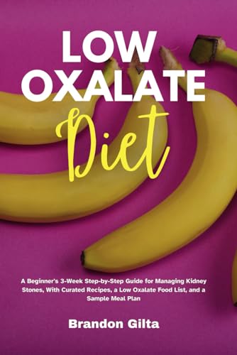 Low Oxalate Diet: A Beginner's 3-Week Step-by-Step Guide for Managing Kidney Stones, With Curated Recipes, a Low Oxalate Food List, and a Sample Meal Plan von Independently published
