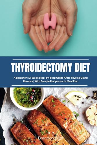 Thyroidectomy Diet: A Beginner's 2-Week Step-by-Step Guide After Thyroid Gland Removal, With Sample Recipes and a Meal Plan von Independently published