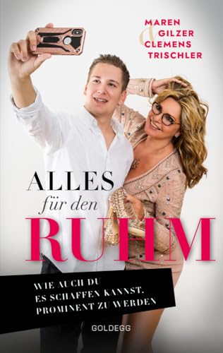 Alles für den Ruhm!: Wie auch du es schaffen kannst, prominent zu werden