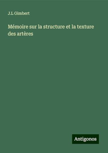 Mémoire sur la structure et la texture des artères von Antigonos Verlag