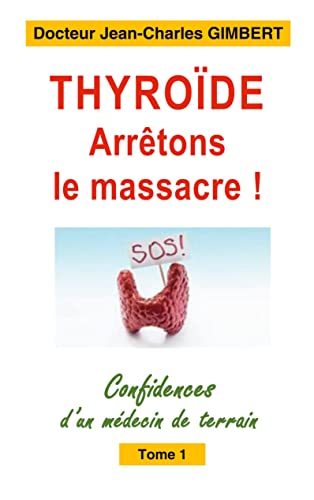 Thyroïde: arrêtons le massacre !: Confidences d'un médecin de terrain Tome 1 von Books on Demand