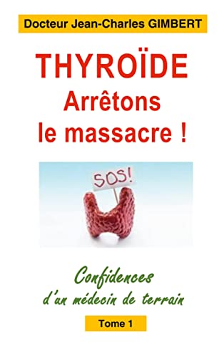 Thyroïde: arrêtons le massacre !: Confidences d'un médecin de terrain Tome 1