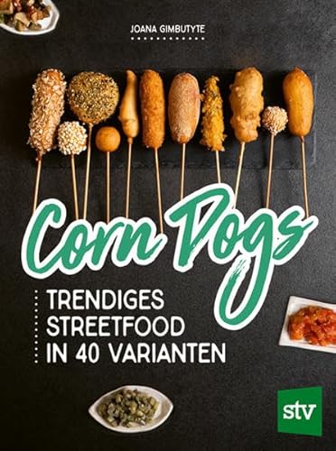 Corn Dogs: Trendiges Streetfood in 40 Varianten von Stocker, L