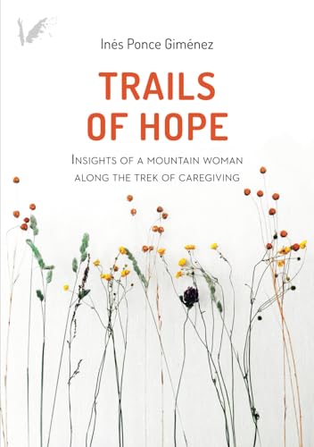Trails of hope: Insights of a mountain woman along the trek of caregiving von Grupo Editorial Angels Fortune