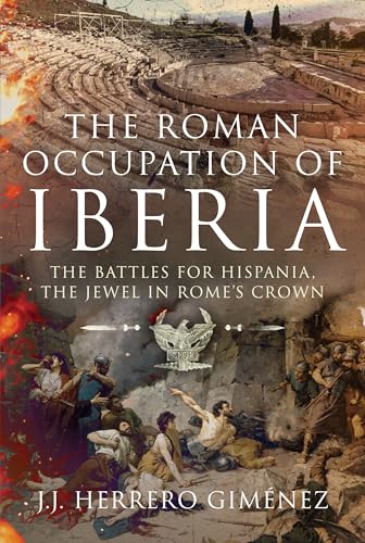 The Roman Occupation of Iberia: The Battles for Hispania, the Jewel in Rome's Crown The Roman Occupation of Iberia: The Battles for Hispania, the Jewel in Rome's Crown von Frontline Books