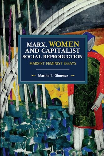 Marx, Women, and Capitalist Social Reproduction: Marxist Feminist Essays (Historical Materialism)