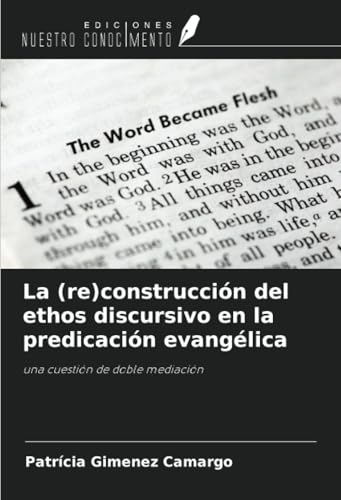 La (re)construcción del ethos discursivo en la predicación evangélica: una cuestión de doble mediación von Ediciones Nuestro Conocimiento