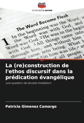 La (re)construction de l'ethos discursif dans la prédication évangélique: une question de double médiation von Editions Notre Savoir