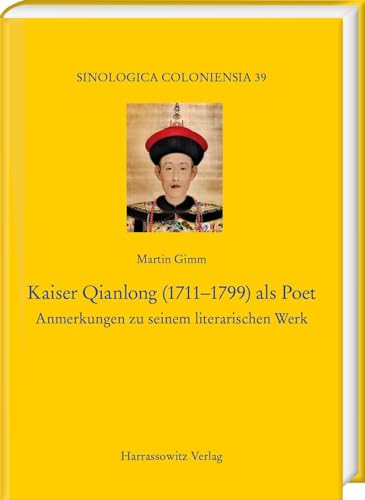 Kaiser Qianlong (1711-1799) als Poet: Anmerkungen zu seinem literarischen Werk. zweite, erweiterte Auflage (Sinologica Coloniensia)