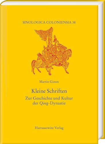 Kleine Schriften: Zur Geschichte und Kultur der Qing-Dynastie (Sinologica Coloniensia)