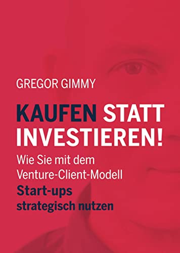 Kaufen statt Investieren! Wie Sie mit dem Venture-Client-Modell Start-ups strategisch nutzen von Orgshop GmbH
