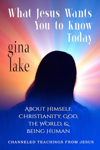What Jesus Wants You to Know Today: About Himself, Christianity, God, the World, and Being Human