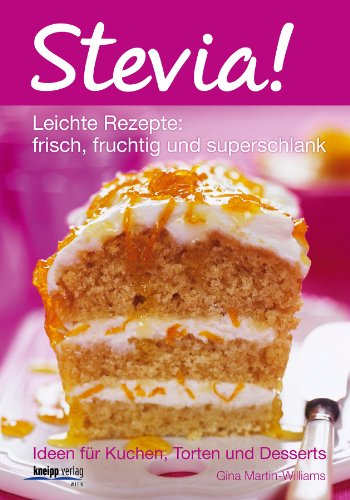 Stevia! Leichte Rezepte: frisch, fruchtig und superschlank: Ideen für Kuchen, Torten und Desserts