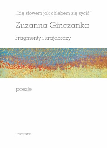 Idę słowem jak chlebem się sycić Fragmenty i krajobrazy Poezje