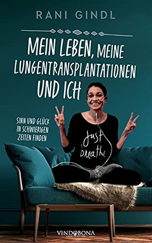 Mein Leben, meine Lungentransplantationen und ich: Sinn und Glück in schwierigen Zeiten finden