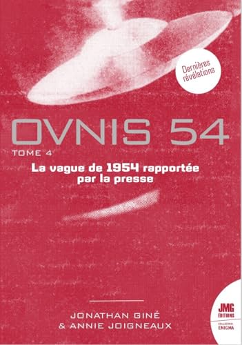 Ovnis 54 - La vague de 1954 rapportée par la presse Tome 4: Tome 4, Catalogue de la vague Ovnis de 1954 rapportée par la presse d'après les archives de Jean Sider von JMG