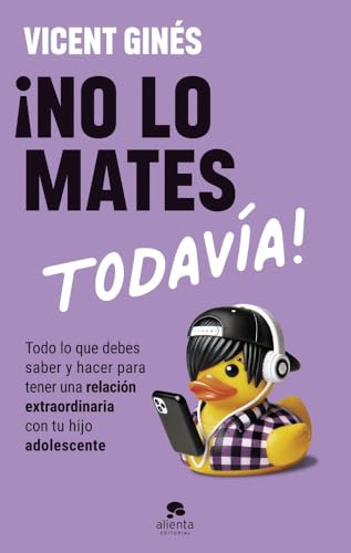 ¡No lo mates todavía!: Todo lo que debes saber y hacer para tener una relación extraordinaria con tu hijo adolescente (Alienta) von Alienta Editorial